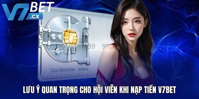 Lưu ý quan trọng cho hội viên khi nạp tiền V7BET